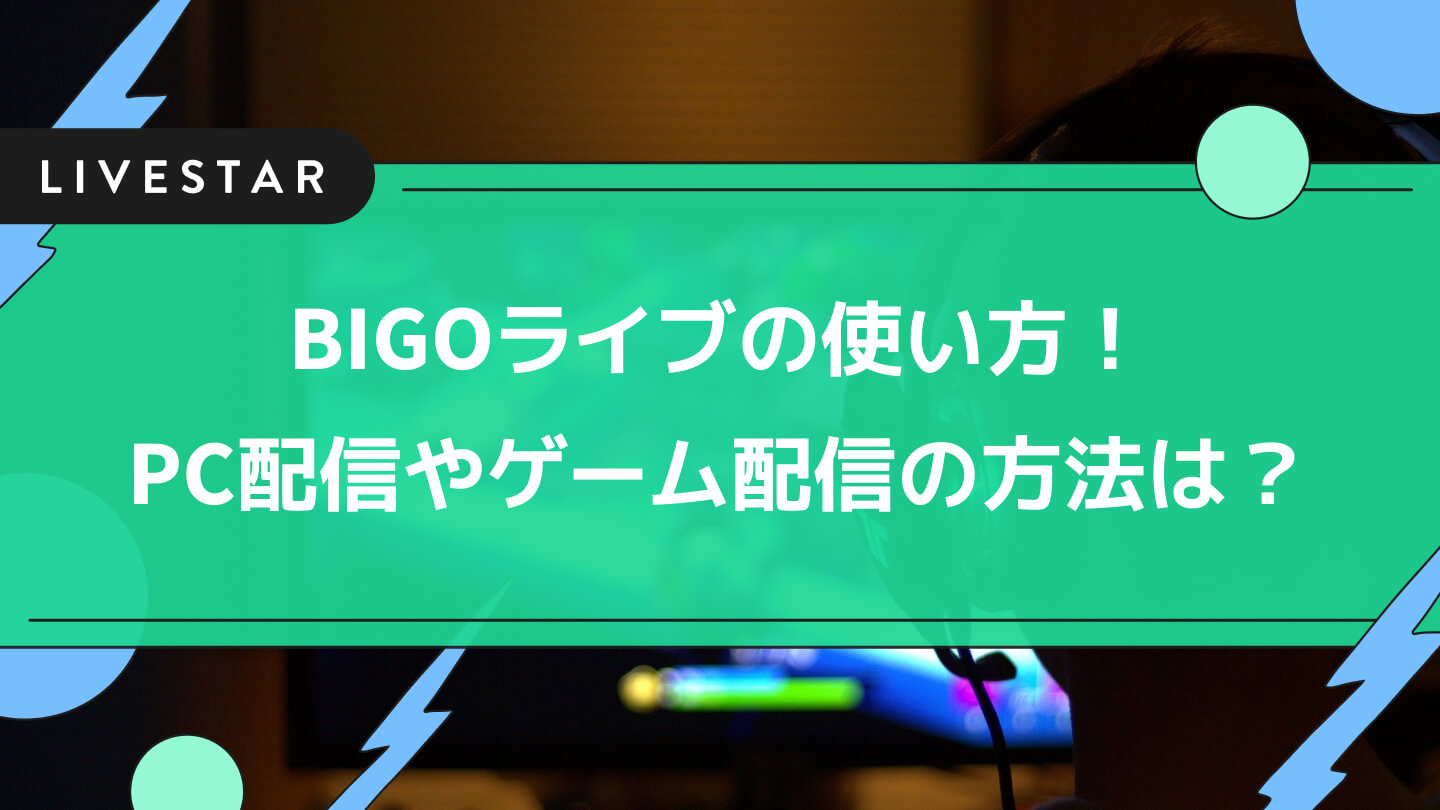 BIGO LIVE(ビゴライブ)の使い方まとめ！PCでの使い方やゲーム配信の方法まで解説！