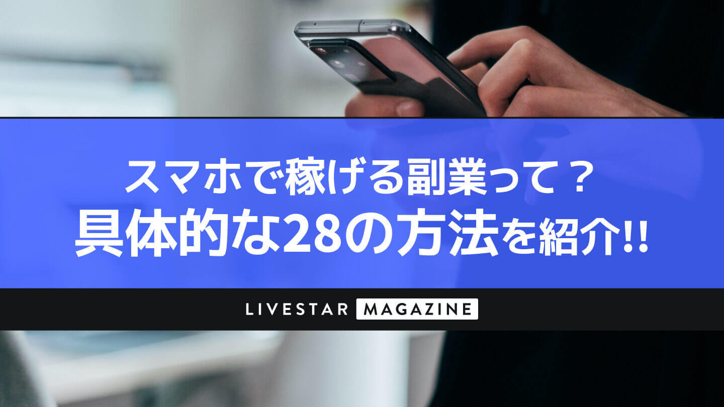スマホで稼げる副業の仕事がすごい！ライブ配信などの在宅ワークできる具体的な28の方法を紹介！