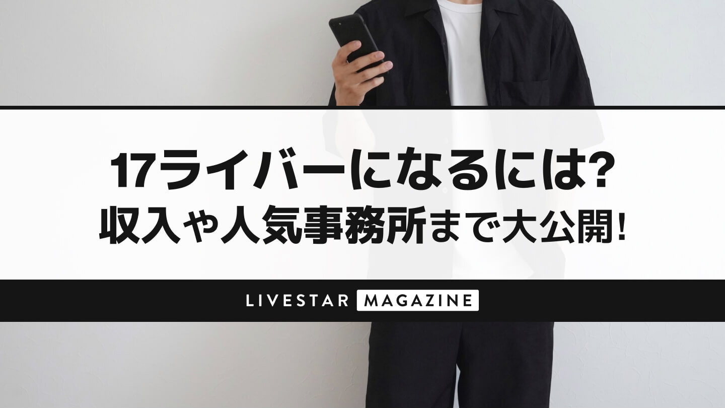 17ライバーになるには？収入やランキング、ライバー募集中の事務所まで一挙大公開！