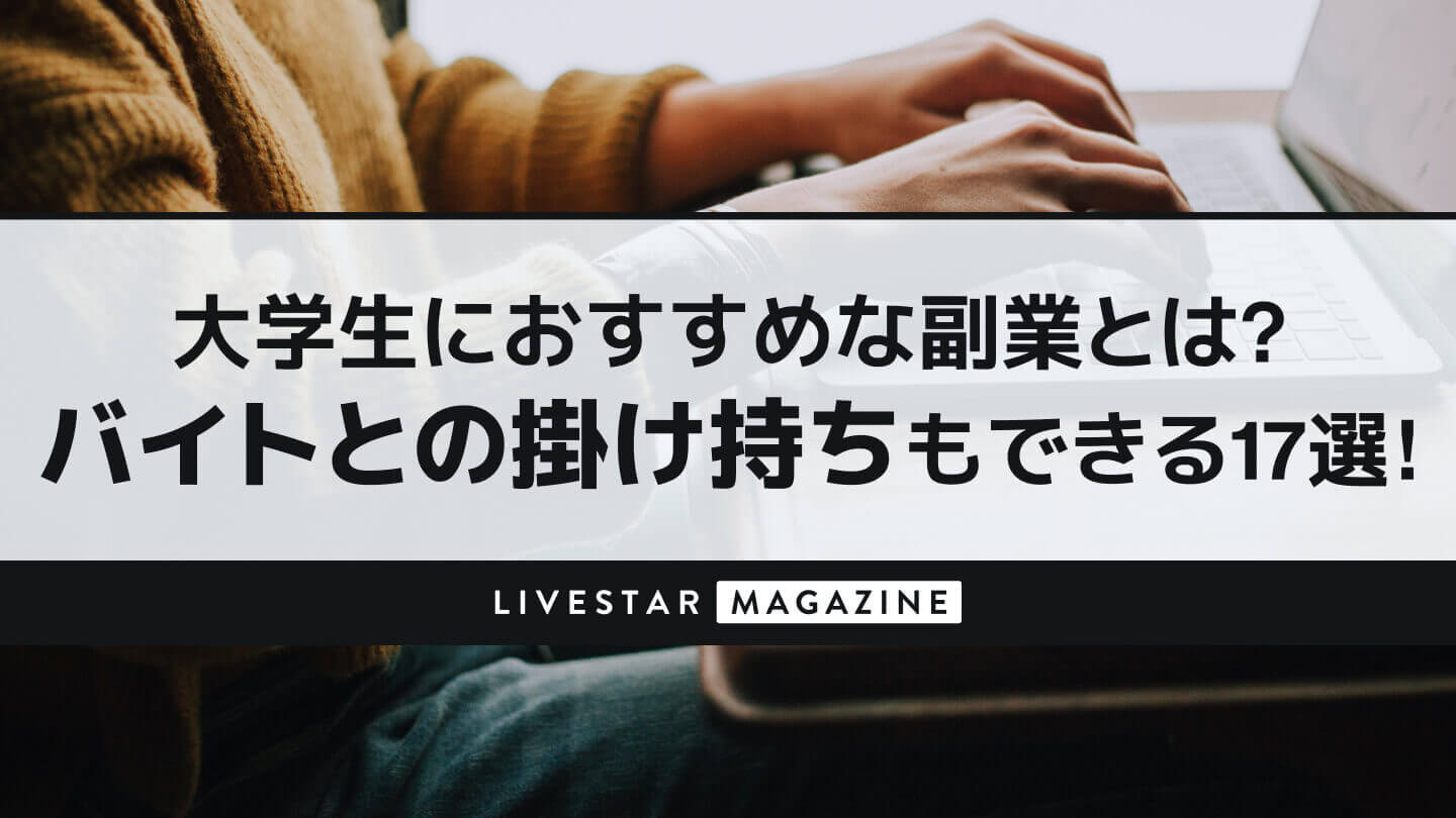 大学生におすすめな副業は?バイトとの掛け持ちもできる17選!スマホで簡単にできるから高校生にもおすすめ!