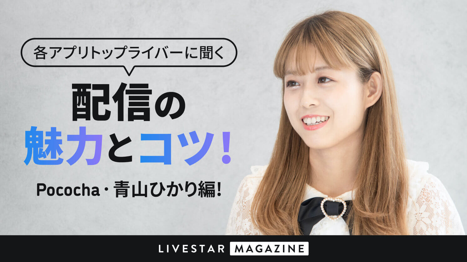 各アプリトップライバーに聞く、配信の魅力とコツ！Pococha・青山ひかり編！