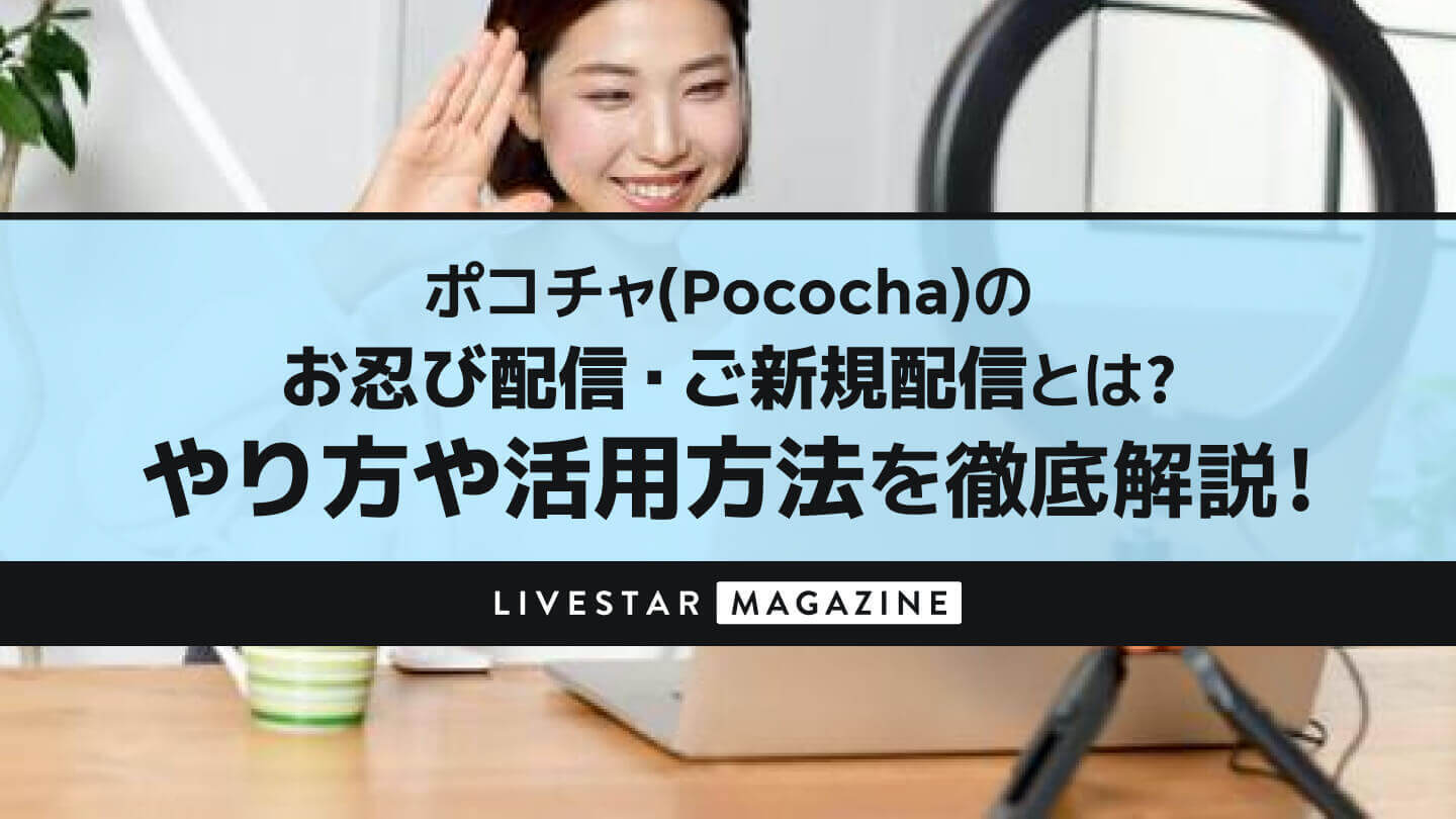 ポコチャ(Pococha)のお忍び配信・ご新規配信とは？やり方や活用方法を徹底解説！