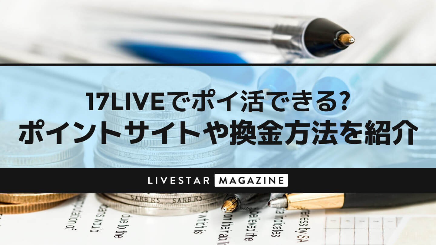 17LIVE(イチナナ)でポイ活できる？ポイントサイトや換金方法を紹介