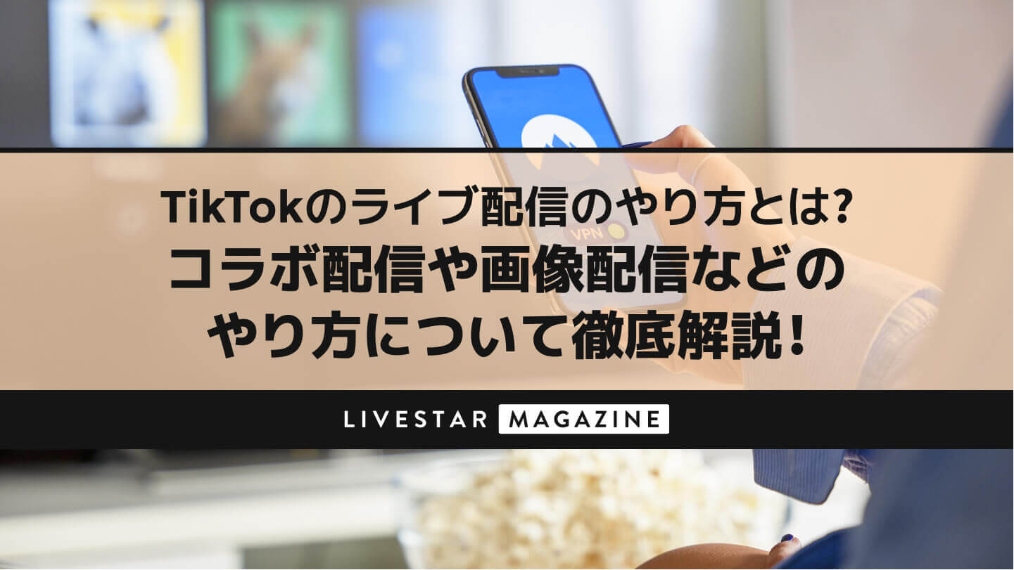 【最新版】TikTokのライブ配信のやり方とは？コラボ配信や画像配信などのやり方について徹底解説！