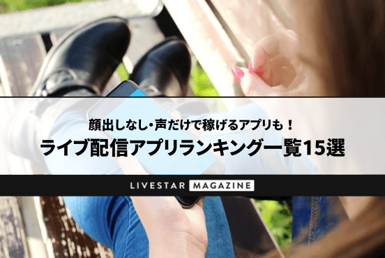 ライブ配信アプリランキング一覧50選｜顔出しなし・声だけで稼げる？ユーザー数が多い無料アプリを紹介