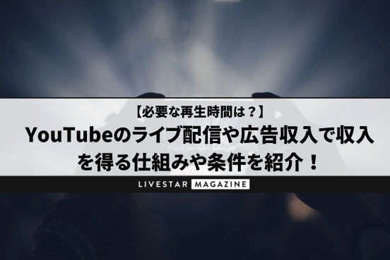 YouTubeのライブ配信や広告収入で収益を得る仕組みや条件を紹介！必要な動画の再生時間や儲からない時の原因とは？