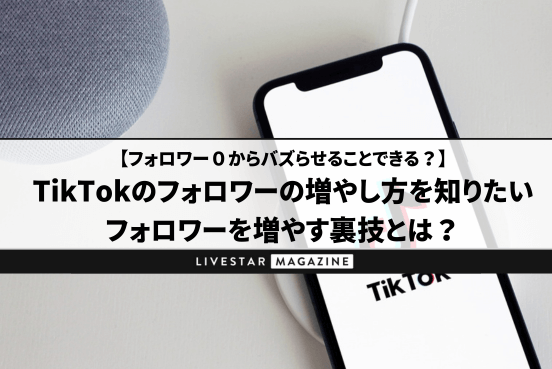 TikTokのフォロワーの増やし方を知りたい。フォロワー０からバズらせることできる？フォロワーを増やす裏技とは？