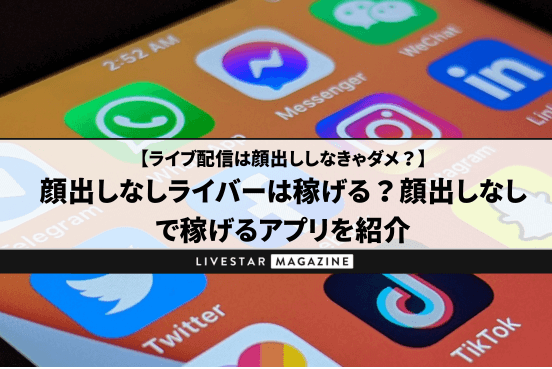 【ライブ配信】顔出しなしライバーは稼げる？顔出しなしで稼げるアプリを紹介｜アルバイト・求人はある？