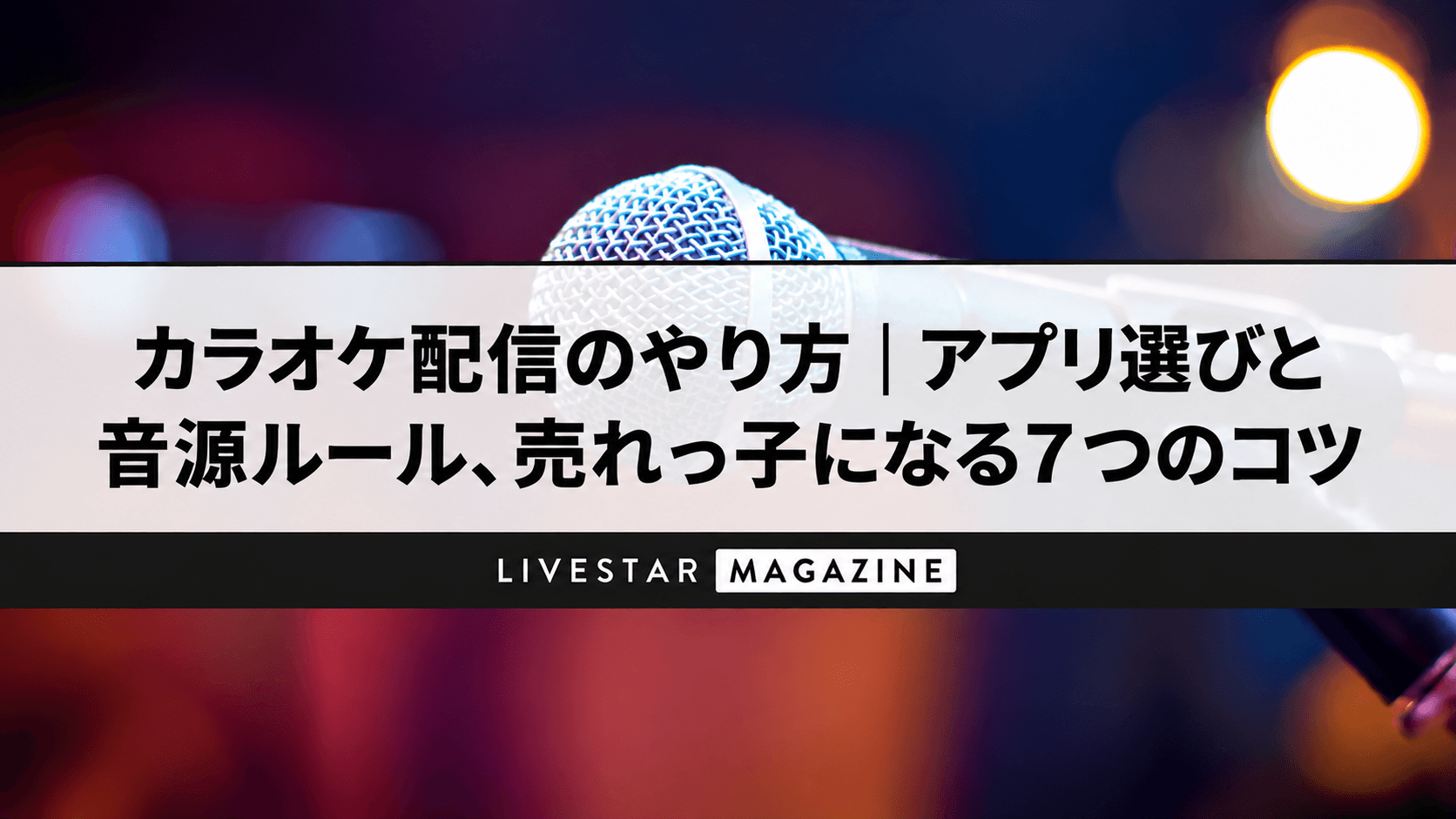 カラオケ配信のやり方｜アプリ選びと音源ルール、売れっ子になる7つのコツ